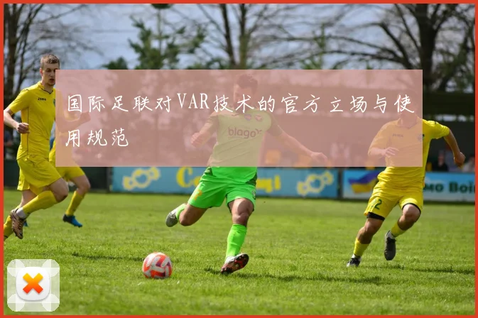 国际足联对VAR技术的官方立场与使用规范