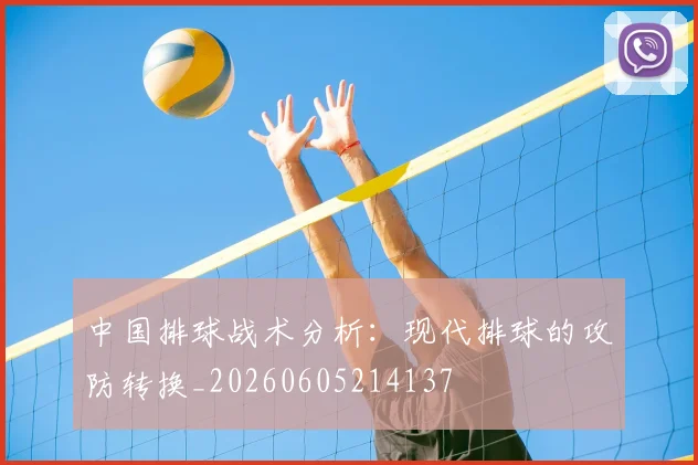 中国排球战术分析:现代排球的攻防转换_20260605214137