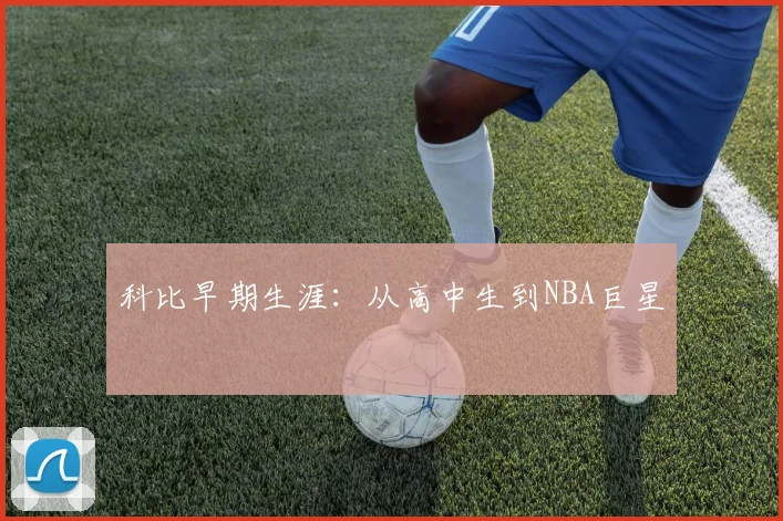 科比早期生涯：从高中生到NBA巨星