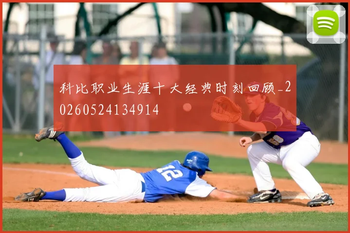 科比职业生涯十大经典时刻回顾_20260524134914