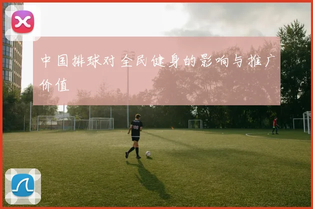 中国排球对全民健身的影响与推广价值