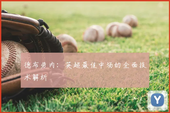 德布劳内:英超最佳中场的全面技术解析